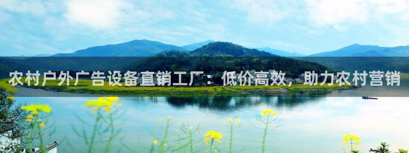 杏宇平台代理怎么样啊：农村户外广告设备直销工厂：低价高效，助力农村营销