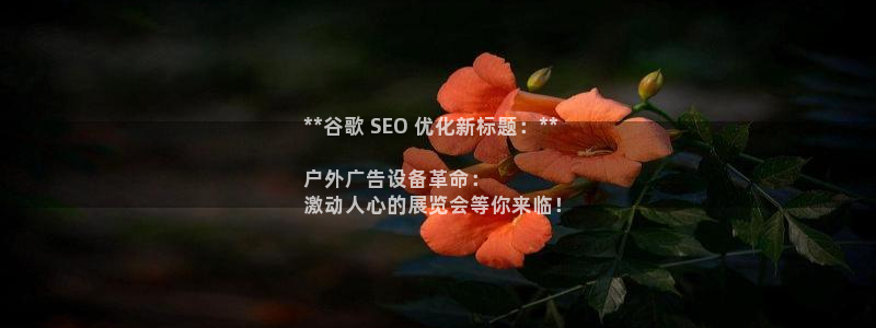 杏宇平台代理怎么赚钱：**谷歌 SEO 优化新标题：**

户外广告设备革命：
激动人心的展览会等你来临！