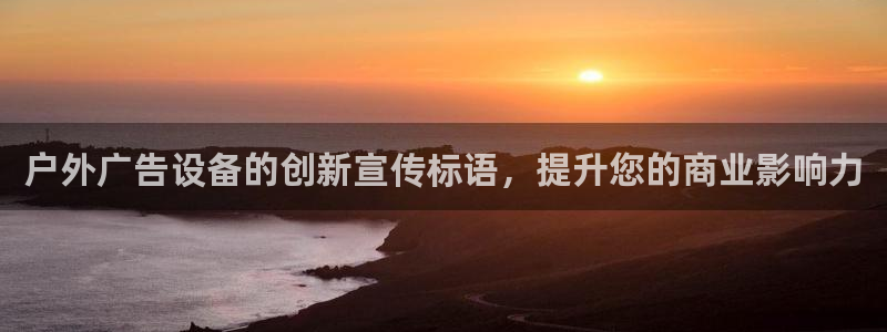 杏宇代理注册：户外广告设备的创新宣传标语，提升您的商业影响力