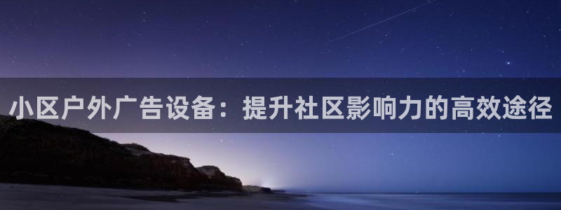 杏宇平台招商：小区户外广告设备：提升社区影响力的高效途径