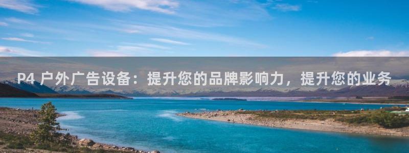 杏宇平台代理：P4 户外广告设备：提升您的品牌影响力，提升您的业务