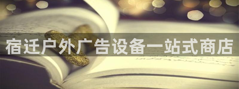杏宇平台怎么样知乎：宿迁户外广告设备一站式商店