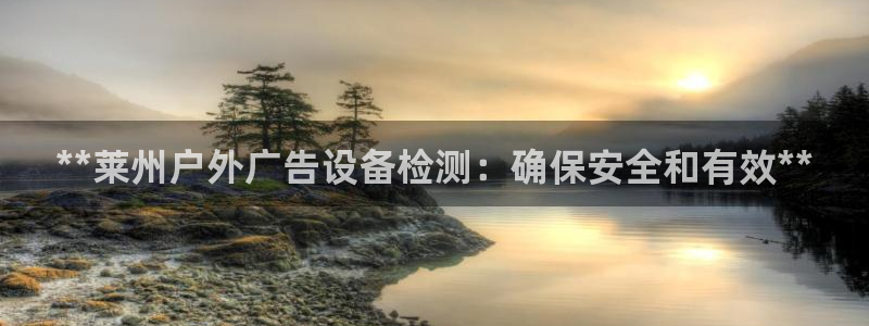 杏宇平台代理：**莱州户外广告设备检测：确保安全和有效**