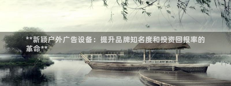 杏宇平台登录步骤：**新颖户外广告设备：提升品牌知名度和投资回报率的
革命**