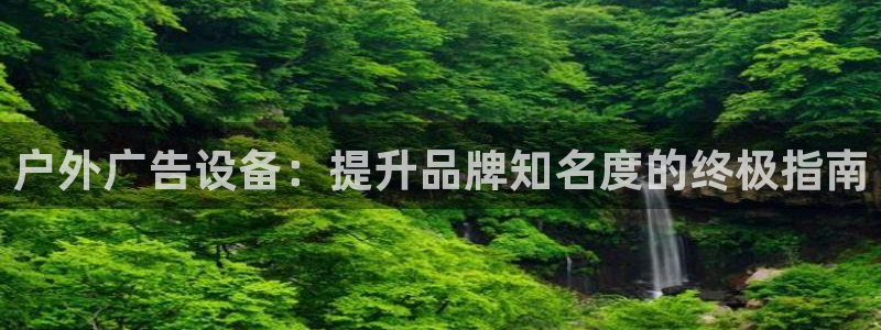 杏宇平台测速链接：户外广告设备：提升品牌知名度的终极指南
