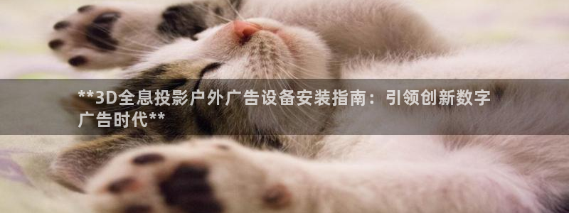 杏宇平台代理怎么样可靠吗：**3D全息投影户外广告设备安装指南：引领创新数字
广告时代**