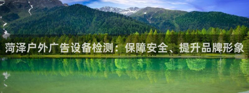 杏宇平台测速链接：菏泽户外广告设备检测：保障安全、提升品牌形象