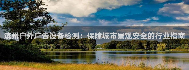 杏宇平台登陆：滨州户外广告设备检测：保障城市景观安全的行业指南