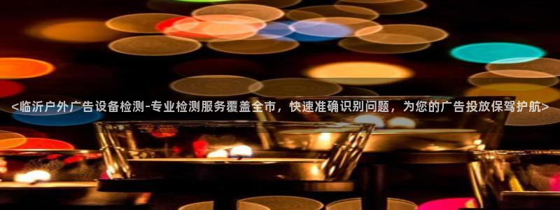 杏宇官方平台官网入口：<临沂户外广告设备
