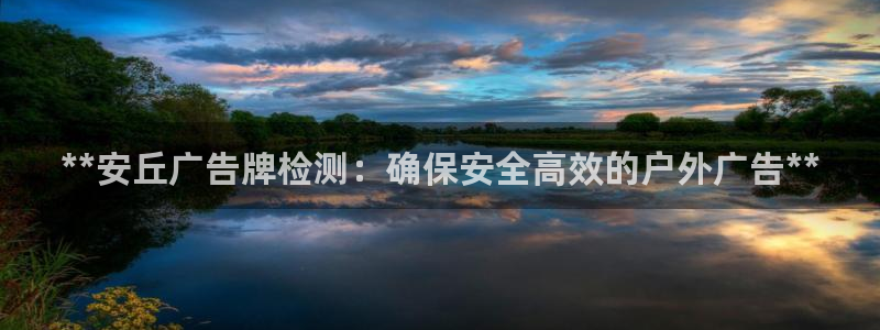 杏宇平台登陆：**安丘广告牌检测：确保安全高效的户外广告**