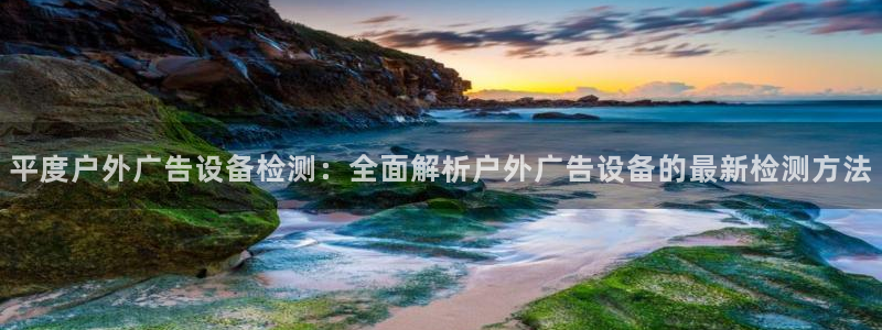 杏宇平台是什么：平度户外广告设备检测：全